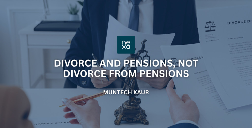 Divorce and Pensions, not Divorce from Pensions – Muntech Kaur