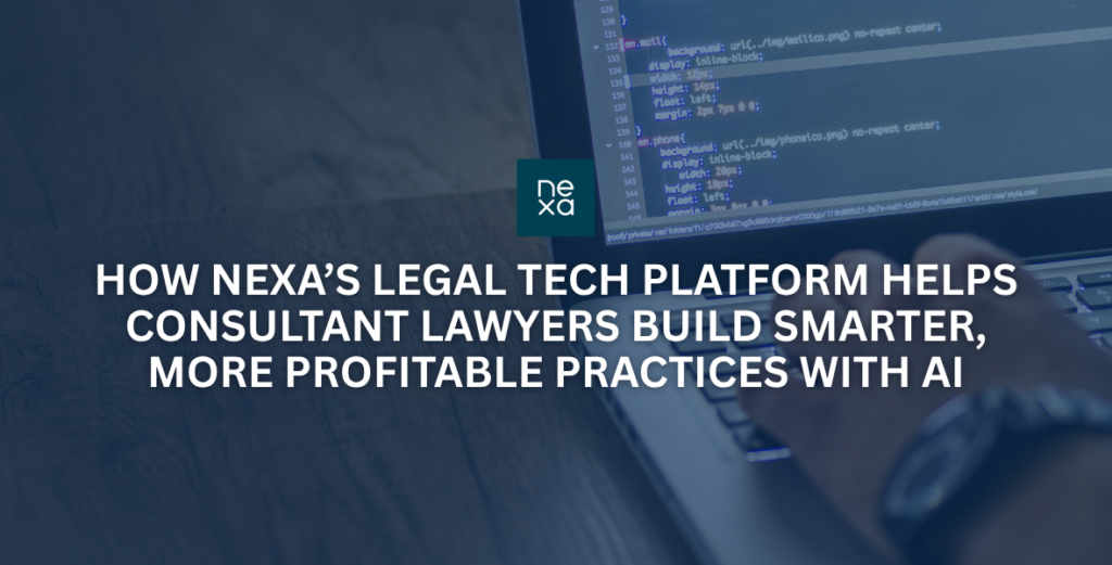 How Nexa’s Legal Techology Platform Helps Consultant Lawyers Build Smarter, More Profitable Practices with AI